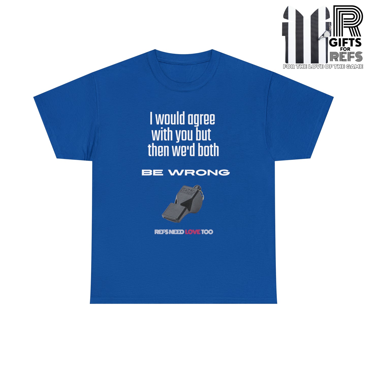 We'd Both Be Wrong Cotton Tee for Refs | Refs Need Love too | Referee apparel | Sarcastic sports official shirt | Classic Referee saying T shirt | Gifts for Refs | Funny Referee shirt