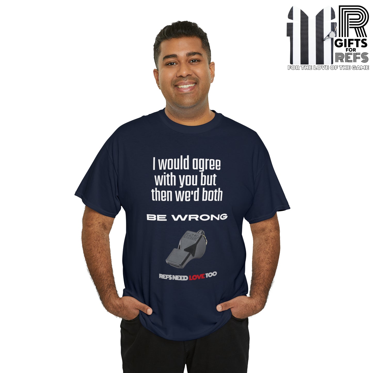 We'd Both Be Wrong Cotton Tee for Refs | Refs Need Love too | Referee apparel | Sarcastic sports official shirt | Classic Referee saying T shirt | Gifts for Refs | Funny Referee shirt