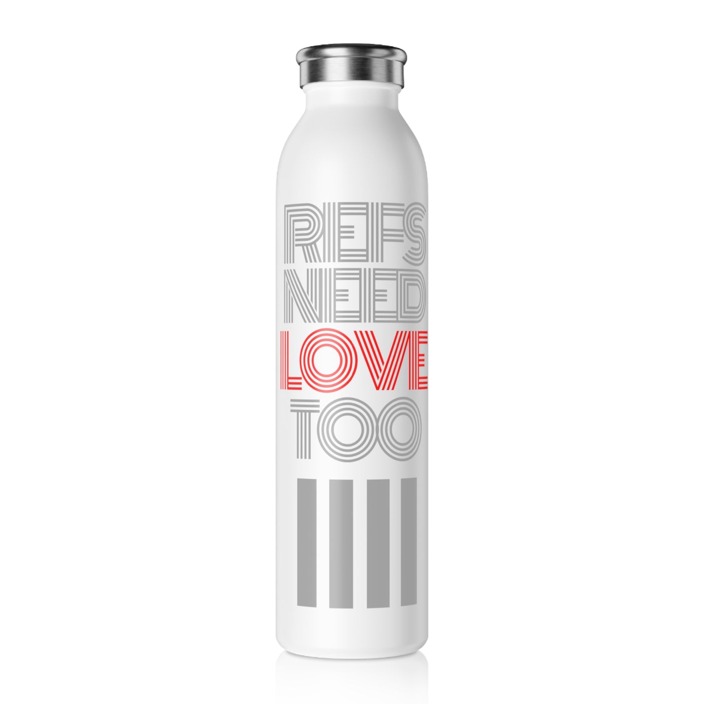 Refs Need Love Too Slim Water Bottle | Double Walled 20 oz. Stainless Steel Bottle | Gifts for Refs | Referee Gift | Front & Back label | Great gift for Moms, Dads | Stainless Steel