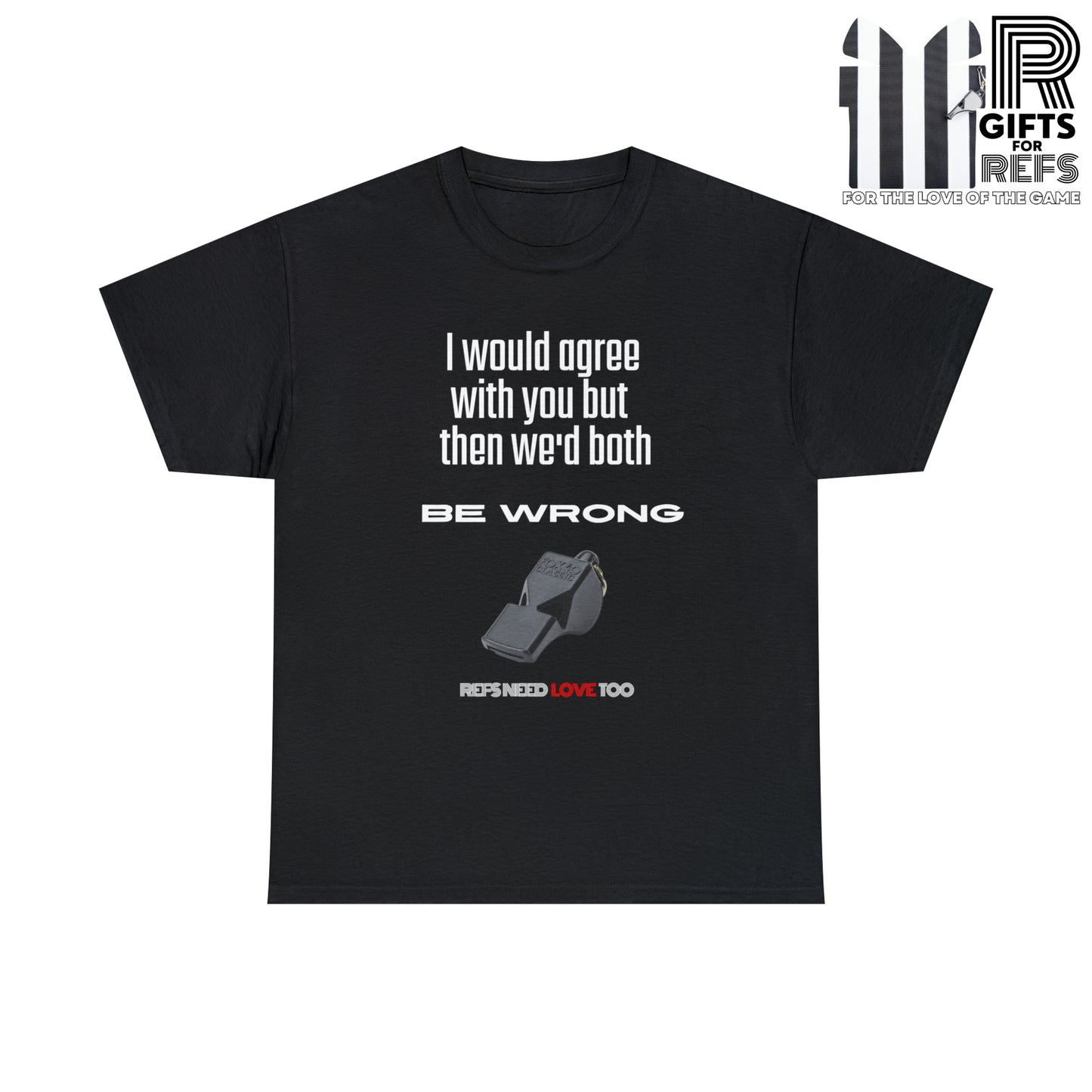 We'd Both Be Wrong Cotton Tee for Refs | Refs Need Love too | Referee apparel | Sarcastic sports official shirt | Classic Referee saying T shirt | Gifts for Refs | Funny Referee shirt