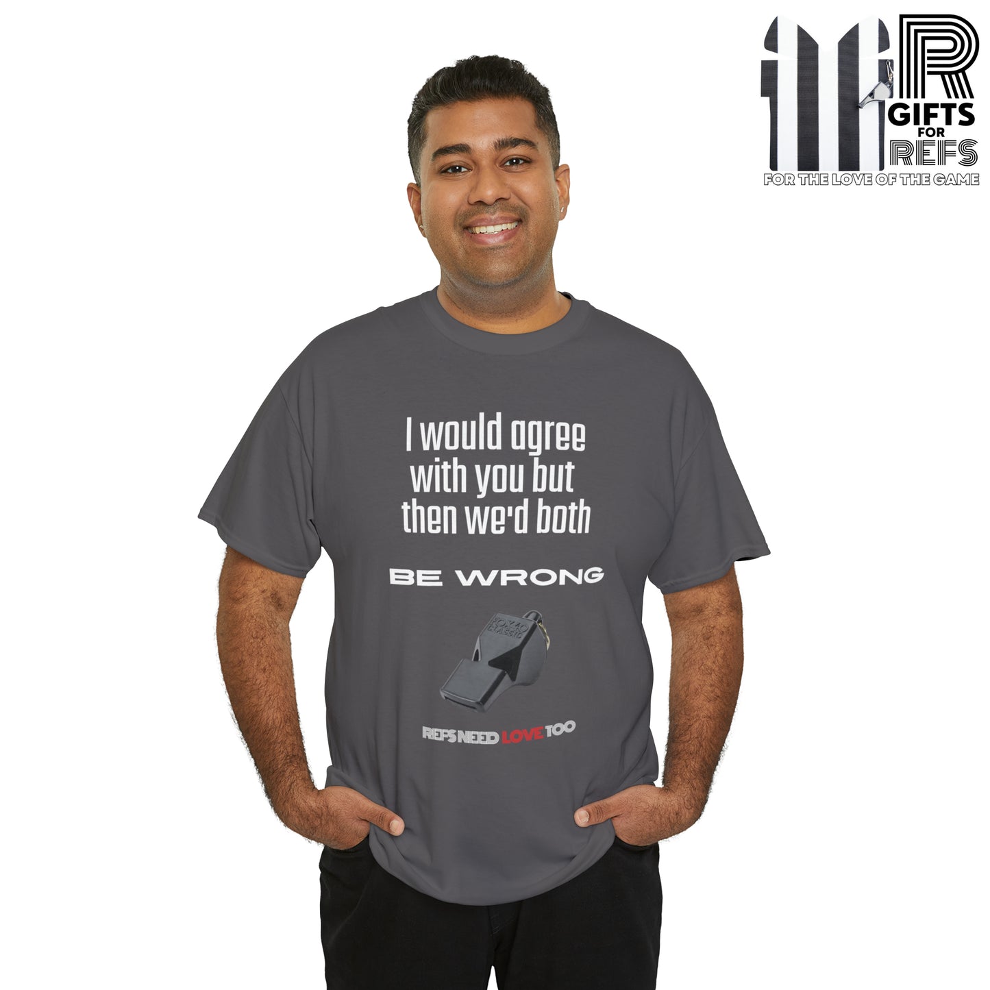 We'd Both Be Wrong Cotton Tee for Refs | Refs Need Love too | Referee apparel | Sarcastic sports official shirt | Classic Referee saying T shirt | Gifts for Refs | Funny Referee shirt