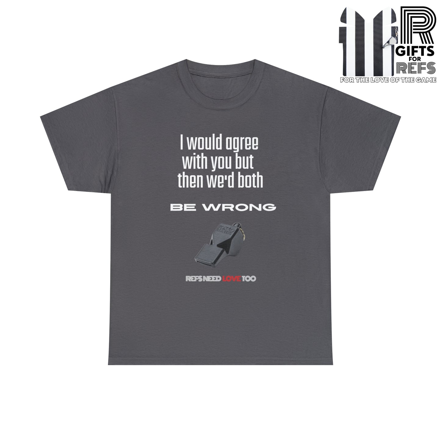 We'd Both Be Wrong Cotton Tee for Refs | Refs Need Love too | Referee apparel | Sarcastic sports official shirt | Classic Referee saying T shirt | Gifts for Refs | Funny Referee shirt