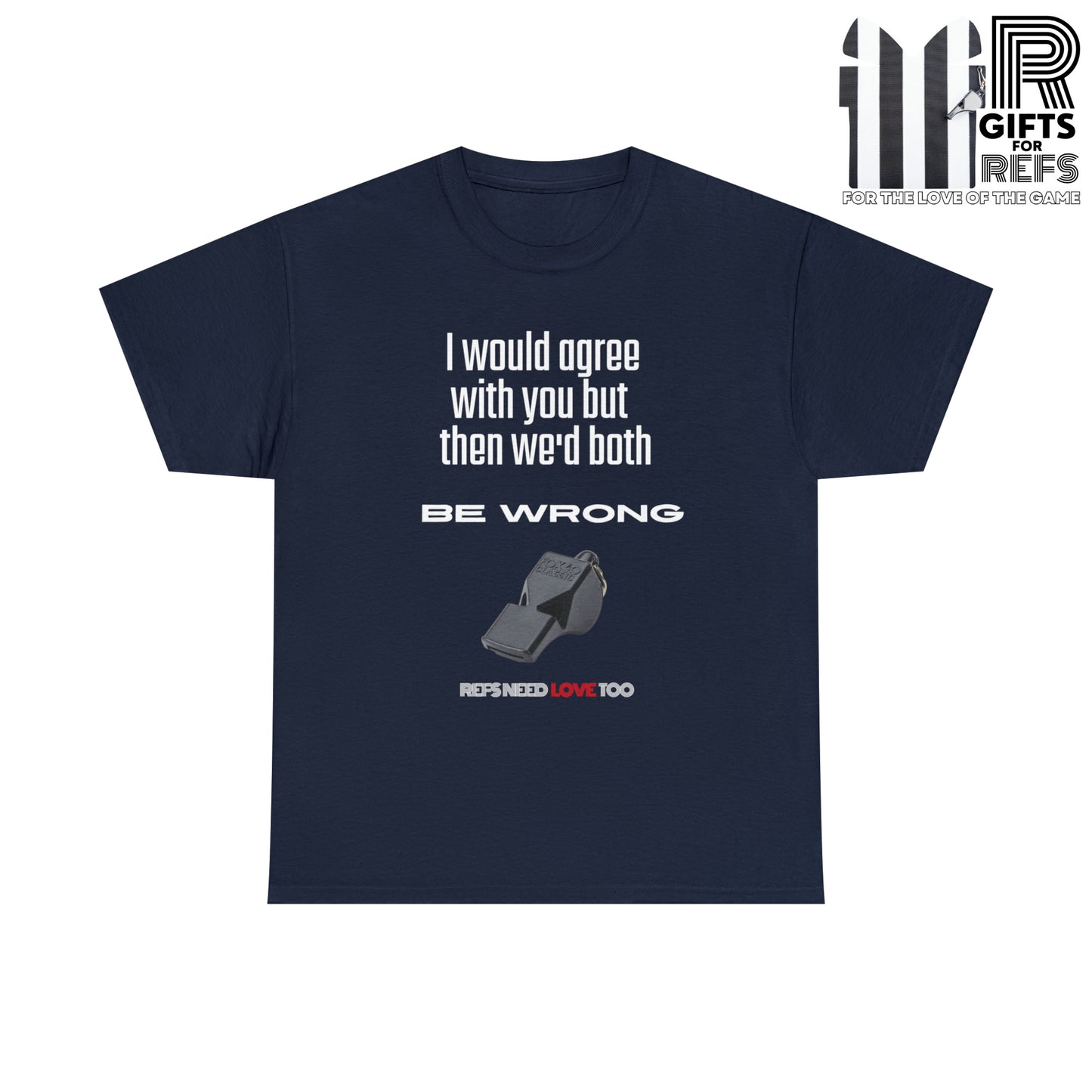 We'd Both Be Wrong Cotton Tee for Refs | Refs Need Love too | Referee apparel | Sarcastic sports official shirt | Classic Referee saying T shirt | Gifts for Refs | Funny Referee shirt