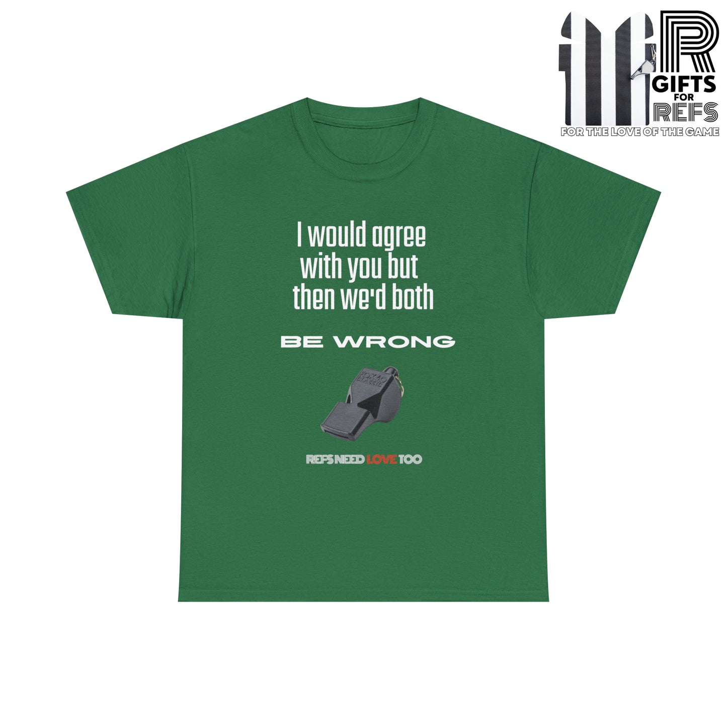 We'd Both Be Wrong Cotton Tee for Refs | Refs Need Love too | Referee apparel | Sarcastic sports official shirt | Classic Referee saying T shirt | Gifts for Refs | Funny Referee shirt