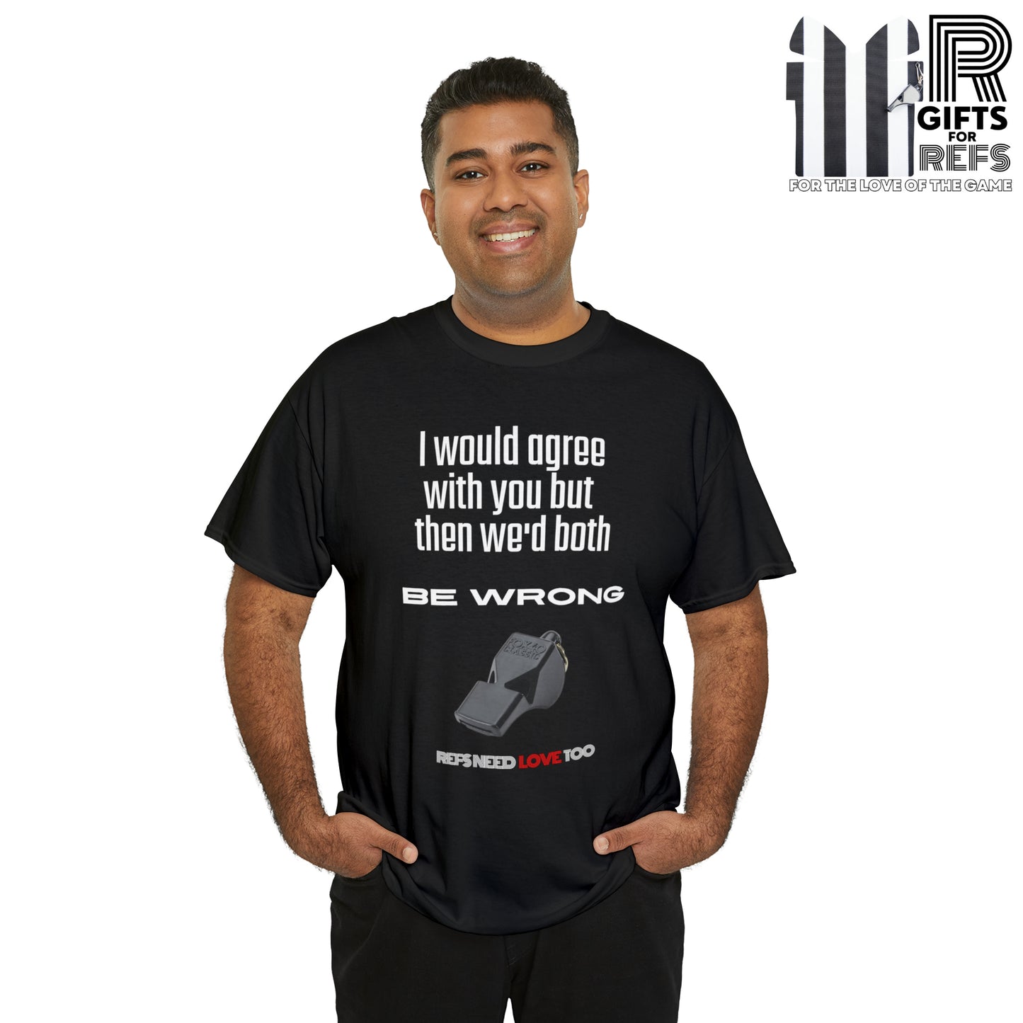 We'd Both Be Wrong Cotton Tee for Refs | Refs Need Love too | Referee apparel | Sarcastic sports official shirt | Classic Referee saying T shirt | Gifts for Refs | Funny Referee shirt