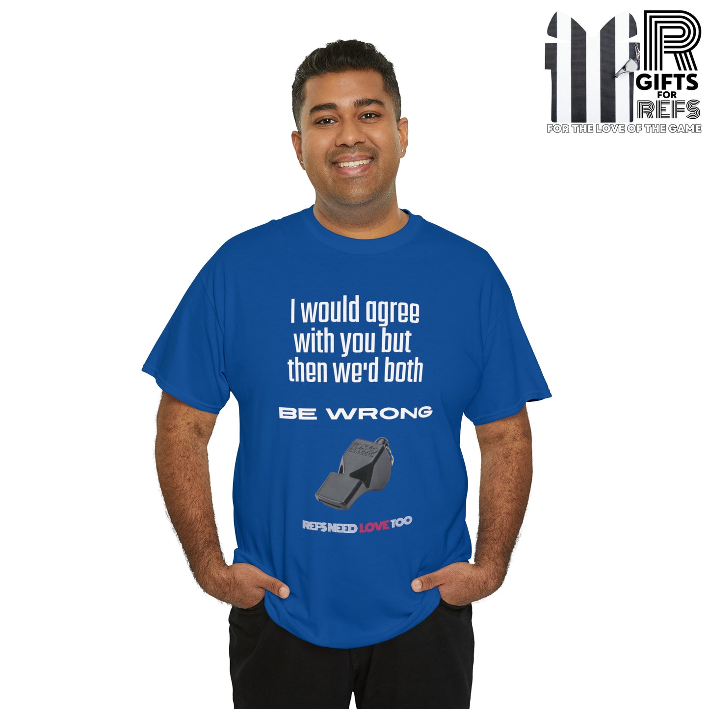 We'd Both Be Wrong Cotton Tee for Refs | Refs Need Love too | Referee apparel | Sarcastic sports official shirt | Classic Referee saying T shirt | Gifts for Refs | Funny Referee shirt
