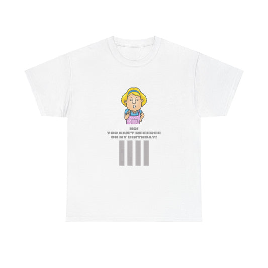 Not on my birthday | For referees | Heavy Cotton Tee | Screen printed | Multiple colors available