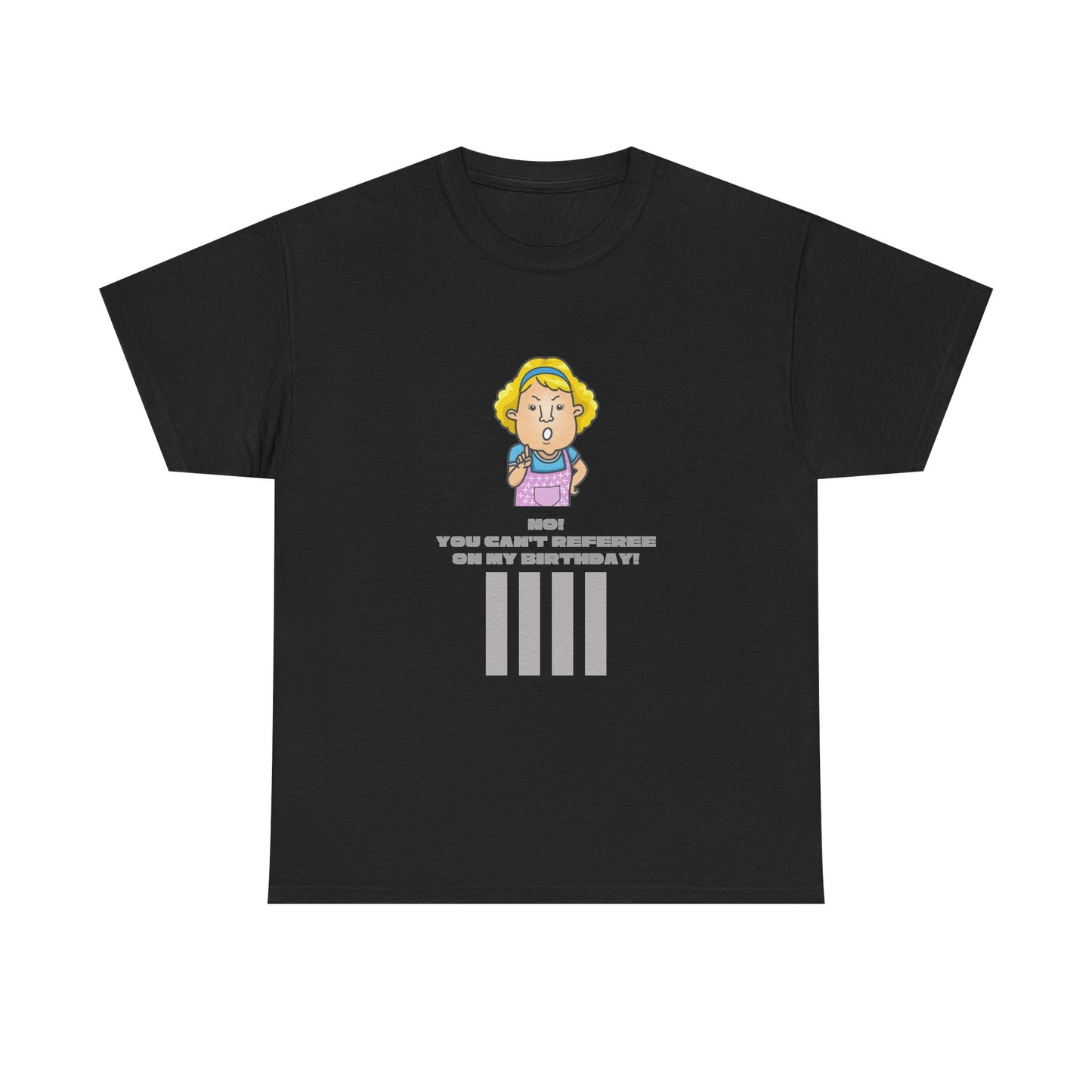 Not on my birthday | For referees | Heavy Cotton Tee | Screen printed | Multiple colors available