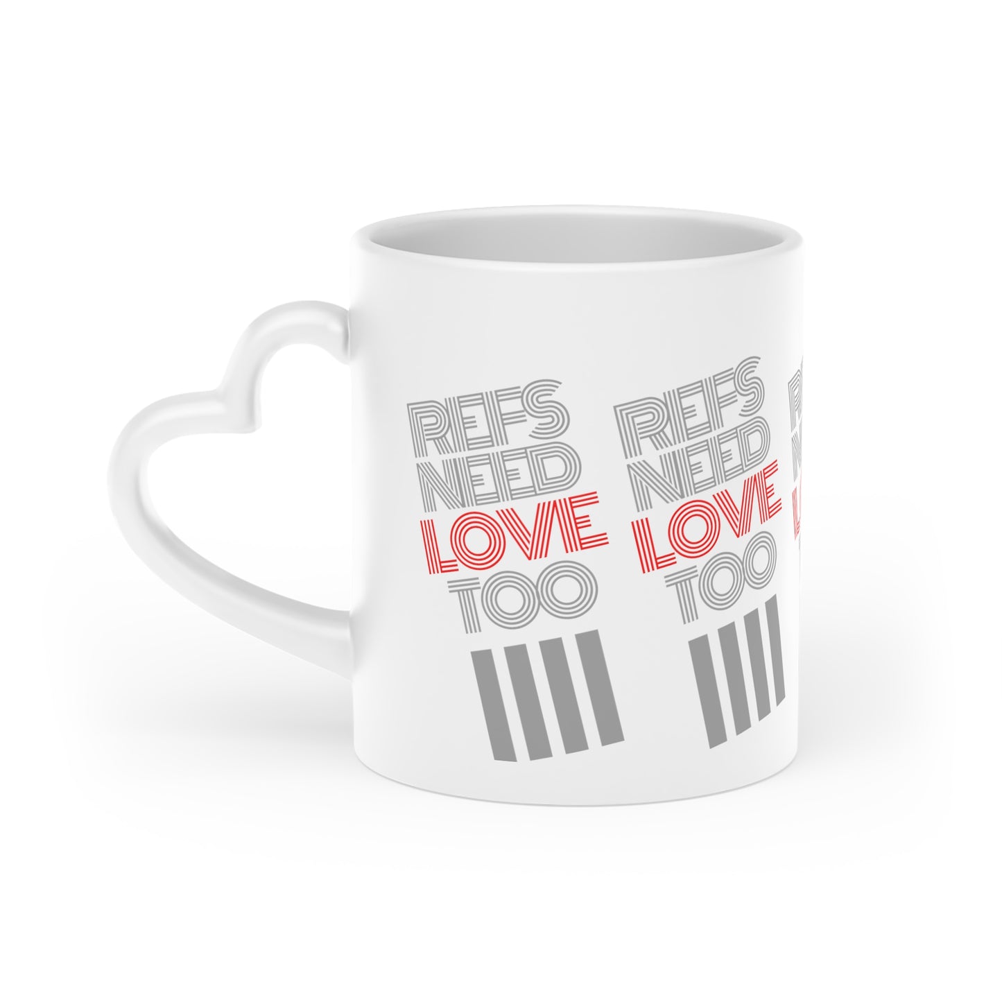 Refs Need Love Too Heart-Shaped Mug | Gift for Referees | White 11 oz. Coffee cup | Referee Gift | Mug for tea or cocoa